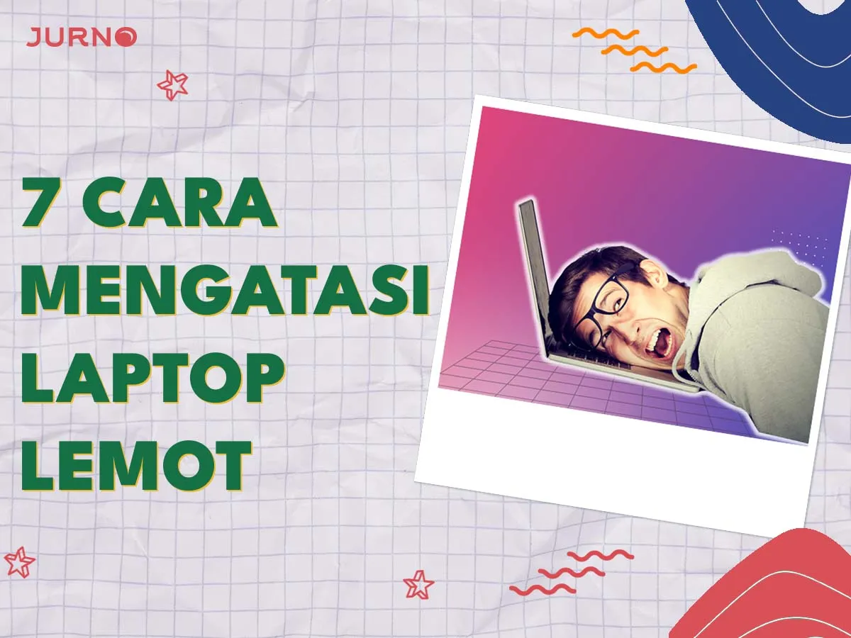 7 Cara Mengatasi Laptop Lemot, Berikut Ini Panduan Lengkapnya!